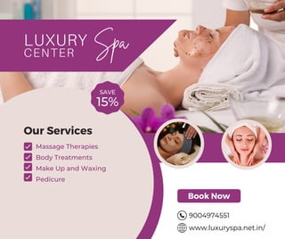 LUXURY
CENTER
Our Services
Massage Therapies
Body Treatments
Make Up and Waxing
Pedicure
SAVE
15%
Spa
Book Now
www.luxuryspa.net.in/
9004974551
 