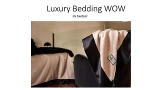 Luxury Bedding WOW
JG Switzer
 