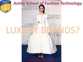Amity School of Fashion Technology
LUXURY BRANDS?
PRESENTED BY:VISHWA VARUN
 