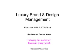 Luxury Brand & Design Management  Executive MBA 2 2009-2010  Professor Mihailovich By Saluquia Gomes Neves Entering the market of  Premium energy drink 