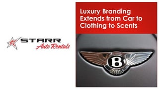 Presented By
Luxury Branding
Extends from Car to
Clothing to Scents
 