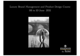Luxury Brand Management and Product Design Course
               06 to 10 June 2011
 