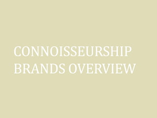 CONNOISSEURSHIP
BRANDS OVERVIEW
 