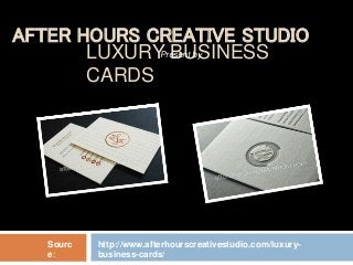 LUXURY BUSINESS
CARDS
http://www.afterhourscreativestudio.com/luxury-
business-cards/
Sourc
e:
AFTER HOURS CREATIVE STUDIO
Present by
 