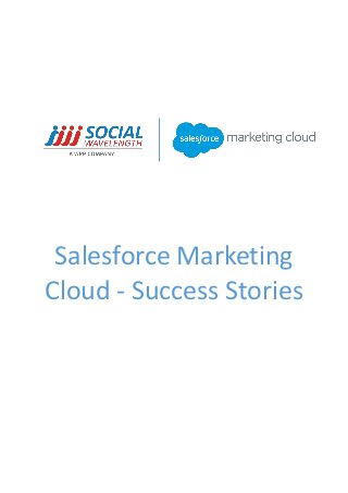 Have a question? Contact us at:
www.socialwavelength.com sfmc@socialwavelength.com +91 22 61273000
Salesforce Marketing
Cloud - Success Stories
 