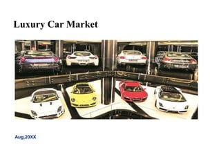Aug,20XX
Luxury Car Market
 