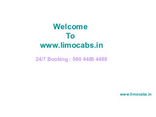Welcome
To
www.limocabs.in
24/7 Booking : 080 4488 4488
www.limocabs.in
 