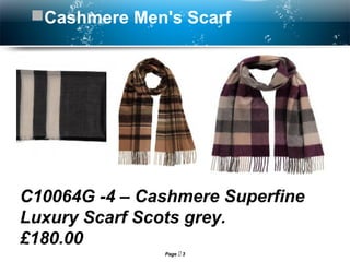 Page  3
Cashmere Men's Scarf
C10064G -4 – Cashmere Superfine
Luxury Scarf Scots grey.
£180.00
 