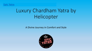 Luxury Chardham Yatra by
Helicopter
A Divine Journey in Comfort and Style
Epic Yatra
 