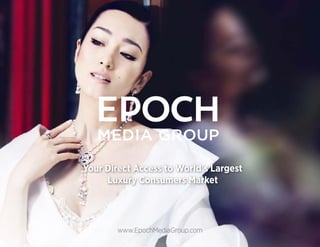 www.EpochMediaGroup.com1 www.EpochMediaGroup.com
Your Direct Access to World's Largest
Luxury Consumers Market
 