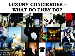 LUXURY CONCIERGES – 
WHAT DO THEY DO? 
 