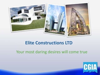 Elite Constructions LTD
Your most daring desires will come true


                                    CGIA
 