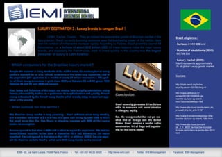 Luxury destination 3 : Luxury brands to conquer Brazil !

                                 LVMH, Cartier, Chanel,... They all noticed the exponential growth of Brazilian market in the                           Brazil at glance:
                         luxury sector. Brazil currently booming economy sees the purchasing power of the middle class
                         and the number of millionaires increase rapidly. According to Forbes, Brazil presently counts 18                               • Surface: 8 512 000 km2
                         billionnaires, i.e. a fortune of about 90.3 billion USD. All these reasons make the major luxury
                         brands, and especially the French ones, want to invest quickly in this country now the largest                                 • Number of inhabitants (2010):
                         consumer of luxury in Latin America.                                                                                           192 759 333

                                                                                                                                                        • Luxury market (2009):
                                                                                                                                                        Brazil represents approximately
• Which consumers for the Brazilian luxury market?                                                                                                      1% of global luxury goods market.
Despite the increase in living standards of the middle class, the consumption of luxury
goods is reserved for an elite. Indeed, customers in this sector only represents 10% of                                                                 Sources:
the population (still equivalent to a market of nearly 20 million consumers ). The profi-
les of these luxury consumers is quite clear: 40% are between 26 and 35 years, 20%
between 36 and 45, and 63% are women.                                                                                                                   http://stats.oecd.org/index.
                                                                                                                                                        aspx?queryid=23113&lang=fr
Also, tastes and behaviors of this target are moving from a slightly ostentatious luxury
heavily influenced by fashion, to a preference for sophistication and quality. A trend                                                                  http://www.ubifrance.fr/
                                                                                                    Conclusion:                                         conseil/001B1100995A+le-
clearly understood by the French luxury brands which already enjoy an excellent repu-
                                                                                                                                                        marche-du-luxe-au-bresil.
tation in the country.
                                                                                                                                                        html?SourceSiteMap=168
                                                                                                    Brazil currently generates billion dollars
• What outlook for this sector?                                                                     while its economic and social situation             http://www.abc-luxe.com/bulletin_de_
                                                                                                    is changing rapidly.                                presse2.php?id_art=11727
The Brazilian luxury market is very promising : Brazil achieves sales rising steadily,                                                                  http://www.francemondexpress.fr/le-
with a turnover estimated at $ 8.2 billion this year, and rising by over 28% in 2010!               Yet, the luxury market has not yet rea-
                                                                                                                                                        marche-de-luxe-au-bresil,1085.html
But much more than Rio, Sao Paulo is attracting investors with 75% of the luxury                    ched that of Europe and the United
sector consumption.                                                                                 States. Brazil remains a market under               http://www.abc-luxe.com/arti-
                                                                                                    construction, full of hope and opportu-             cle_2_1_8622_le-marche-mondial-
Hermes opened its first store in 2009 and is about to repeat the experience. The fashion            nity for the luxury sector.                         du-luxe-remontera-la-pente-des-2010.
house Chanel launched its first store in November 2010 and Petrossian, the caviar                                                                       html
merchant, has just opened its first store in April 2011! In addition, LVMH, has just acqui-
red the Brazilian website Sack’s, which sells 270 luxury brands on the internet!



      IEMI - 52, rue Saint Lazare, 75009 Paris, France   -   Tel.: +33 (0)1 45 26 59 28   -   http://www.iemi.com   -   Twitter: @IEMImanagement   -   Facebook: IEMI Management
 