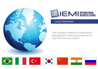 Luxury Destination



The European Institute of International
Management invites you to discover to-
day’s world luxury market !
 