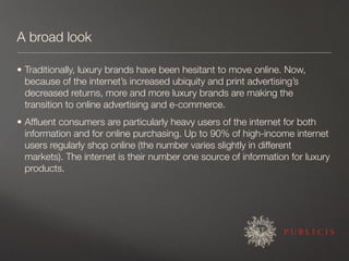 A broad look

• Traditionally, luxury brands have been hesitant to move online. Now,
  because of the internet’s increased...