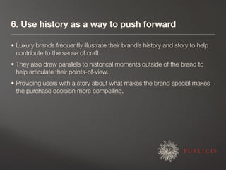 6. Use history as a way to push forward

• Luxury brands frequently illustrate their brand’s history and story to help
  c...