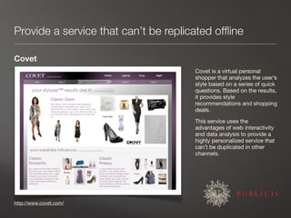 Provide a service that can’t be replicated ofﬂine

Covet
                                      Covet is a virtual personal...