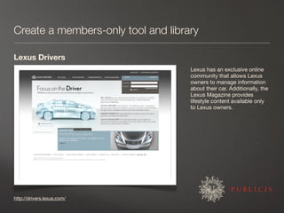 Create a members-only tool and library

Lexus Drivers
                                    Lexus has an exclusive online
  ...