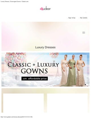 Luxury Dresses | Extravagant Gowns - Gudeer.com
http://www.gudeer.com/luxury-dresses[2015/3/4 10:13:58]
Sign In/Up My Cart(0)
Luxury Dresses

 
 