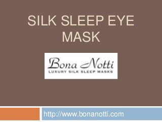 SILK SLEEP EYE 
MASK 
http://www.bonanotti.com 
 