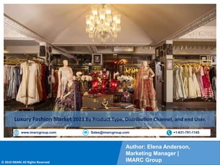 Copyright © IMARC Service Pvt Ltd. All Rights Reserved
Author: Elena Anderson,
Marketing Manager |
IMARC Group
© 2019 IMARC All Rights Reserved
www.imarcgroup.com Sales@imarcgroup.com +1-631-791-1145
Luxury Fashion Market 2023 By Product Type, Distribution Channel, and end User.
 