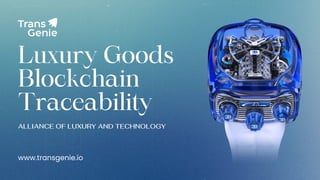 Luxury Goods
Blockchain
Traceability
ALLIANCE OF LUXURY AND TECHNOLOGY
www.transgenie.io
 