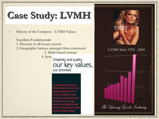 Case Study: LVMH <ul><li>History of the Company - LVMH Values </li></ul><ul><li>Excellent Fundamentals  1. Presence in all...