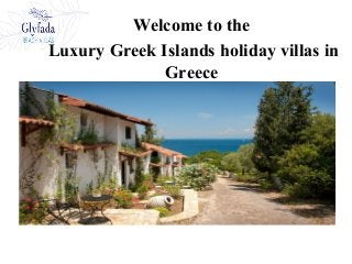 Welcome to the 
Luxury Greek Islands holiday villas in 
Greece 
 