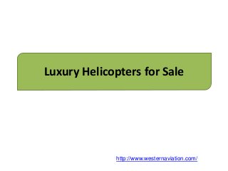 Luxury Helicopters for Sale
http://www.westernaviation.com/
 