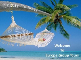 Welcome
To
Europe Group Tours
Welcome
To
Europe Group Tours
 