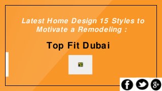 Top Fit Dubai
Latest Home Design 15 Styles to
Motivate a Remodeling :
 