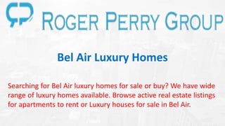 Bel Air Luxury Homes
Searching for Bel Air luxury homes for sale or buy? We have wide
range of luxury homes available. Browse active real estate listings
for apartments to rent or Luxury houses for sale in Bel Air.
 