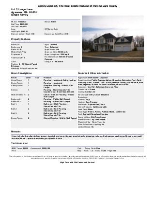 Lesley Lambert, The Real Estate Natural at Park Square Realty
Lot 2 Lango Lane
Agawam, MA 01001
Single Family
MLS #: 71336823
List Price: $429,900
List Date: 2/9/2012
Area:
List$/SqFt: $195.41
Days on Market (Total): 616

Status: Active

Off Market Date:
Days on Market (Office): 616

Property Features
Rooms: 8
Bedrooms: 3
Baths: 2f 1h
Master Bath: Yes
Fireplaces: 1
Year Built: 2012
Color:
Parking: 4 Off-Street, Paved
Driveway
Handicap Access/Features: No

Style: Colonial
Type: Detached
Apprx Acres: 0.46
Apprx Lot Size: 20000 sq.ft.
Apprx Living Area: 2200 sq.ft.
Foundation Size: 000000 (Poured
Concrete)
Garage: 2 Attached

Room Descriptions
Room
Living Room:
Dining Room:
Family Room:

Level
1
1
1

Kitchen:

1

Master Bedroom:

2

Bedroom 2:
Bedroom 3:
Bath 1:

2
2
1

Bath 2:

2

Bath 3:

2

Bonus Room:

2

Features & Other Information
Size

Features
Flooring - Hardwood, Cable Hookup
Flooring - Hardwood
Fireplace, Flooring - Wall to Wall
Carpet
Flooring - Stone/Ceramic Tile,
Countertops - Stone/Granite/Solid
Closet - Walk-in, Flooring - Wall to
Wall Carpet
Flooring - Wall to Wall Carpet
Flooring - Wall to Wall Carpet
Bathroom - Half, Flooring Stone/Ceramic Tile
Bathroom - Full, Flooring Stone/Ceramic Tile
Bathroom - Full, Flooring Stone/Ceramic Tile
Closet, Flooring - Wall to Wall Carpet

Appliances: Dishwasher, Disposal
Area Amenities: Public Transportation, Shopping, Swimming Pool, Park,
Walk/Jog Trails, Stables, Golf Course, Medical Facility, Laundromat, Bike
Path, Highway Access, House of Worship, Public School
Basement: Yes Full, Bulkhead, Concrete Floor
Construction: Frame
Cooling: Central Air
Electric: 220 Volts, Circuit Breakers
Exclusions:
Exterior: Vinyl
Heating: Gas, Propane
Hot Water: Propane Gas, Tank
Interior Features: Cable Available
Lead Paint: None
Road Type: Public, Paved, Publicly Maint., Cul-De-Sac
Roof: Asphalt/Fiberglass Shingles
Sewer Utilities: City/Town Sewer
Water Utilities: City/Town Water
Waterfront: No Water View: No
Short Sale w/Lndr.App.Req: No
Lender Owned: No

Remarks
Home to be built-similar style as shown. Located on nice cul-de-sac street close to shopping, schools, highway access & more.Bonus room could
be 4th bedroom. Other lots available your plans our ours.

Tax Information
2012 Taxes: $9999
Pin #:

Assessment: $999,999

Cert:
Map:

Zoning Code: Res
Block: Lot:

Book: 17260 Page: 598

The information in this listing was gathered from third party sources including the seller and public records. MLS Property Information Network and its subscribers disclaim any and all
representations or warranties as to the accuracy of this information. Content ©2013 MLS Property Information Network, Inc.

High Tech with Old Fashioned Service!

 