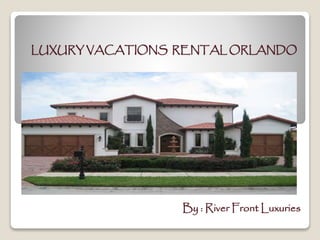 LUXURY VACATIONS RENTAL ORLANDO
By : River Front Luxuries
 