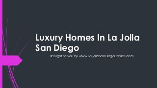 Luxury Homes In La Jolla
San Diego
   Brought to you by www.LaJollaSanDiegoHomes.com
 