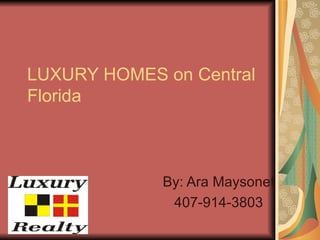 LUXURY HOMES on Central Florida By: Ara Maysonet 407-914-3803 