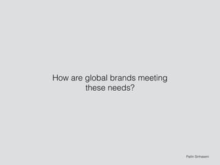 How are global brands meeting
these needs?
Pailin Sinhaseni
 