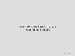 Let’s see some trends that are
shaping the industry
Pailin Sinhaseni
 