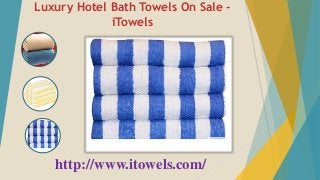 Luxury Hotel Bath Towels On Sale -
iTowels
http://www.itowels.com/
 