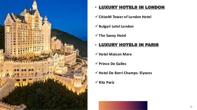 11
• LUXURY HOTELS IN LONDON
CitizeM Tower of London Hotel
Bulgari Lotel London
The Savoy Hotel
• LUXURY HOTELS IN PARIS
Hotel Maison Mere
Prince De Galles
Hotel De Berri Champs- Elysees
Ritz Pariz
11
 