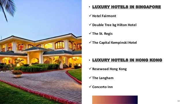 14
• LUXURY HOTELS IN SINGAPORE
Hotel Fairmont
Double Tree bg Hilton Hotel
The St. Regis
The Capital Kempinski Hotel
• LUXURY HOTELS IN HONG KONG
Resewoad Hong Kong
The Langham
Concerto Inn
14
 