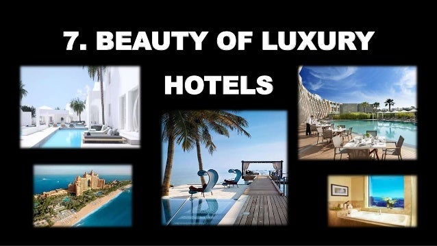 7. BEAUTY OF LUXURY
HOTELS
 