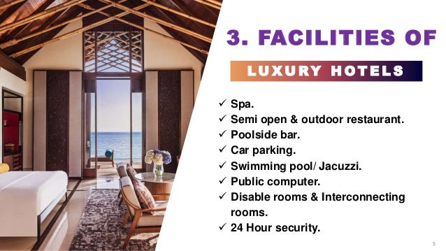 3. FACILITIES OF
5
L U X U R Y H O T E L S
 Spa.
 Semi open & outdoor restaurant.
 Poolside bar.
 Car parking.
 Swimming pool/ Jacuzzi.
 Public computer.
 Disable rooms & Interconnecting
rooms.
 24 Hour security.
 