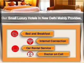 Our Small Luxury Hotels In New Delhi Mainly Provides,
Bed and Breakfast
Internet Connection
Car Rental Service
Doctor on C...