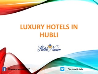 LUXURY HOTELS IN
HUBLI
/NaveenHotelsHubli/ /NaveenHotels
 