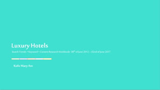 Luxury Hotels
SearchTrends+Keyword+ ContentResearchWorldwide 08th ofJune2012–02ndofJune 2017
Kofo MaryAre
 