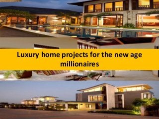 Luxury home projects for the new age
millionaires
 