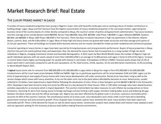 Market Research Brief: Real Estate
THE LUXURY HOMES MARKET IN LAGOS
A number of luxury residential properties have sprung in Nigeria’s major cities with beautiful landscapes and an evolving culture of modern architecture in
building design. Lagos, Abuja and Port Harcourt have the highest concentration of luxury residential properties in the real estate market. Lagos being the
business nerve of the country boasts of a ticker density compared to Abuja, the country’s center of politics and government administration. Top luxury locations
and their average prices include Banana Island-N450M, Niccon Town-N320M, Ikeja GRA- N250M, Lekki Phase 1-N140M in Lagos, Maitama-N430M, Asokoro-
N418M, Jabi-N400M in Abuja, GRA Phase 2-N145M in Port Harcourt. There has been increased investment in high rise apartments in Eko Atlantic, Atlantic
Resort, Lorenzo, Ikoyi, and No.4 Bourdillon in Lagos. Most of these high end luxury homes are graced with tower structures and have average price points of
$1.5m per apartment. These tall buildings are located within business districts and are mostly intended for mixed use both residential and commercial purpose.
Consumer spending on luxury homes in Lagos have been spurred by thriving businesses and strong economic performance. Buyers of luxury properties in Abuja
and Port Harcourt are mainly political elites and expatriates. Also, the demand for luxury homes had increased due to a rising number of high net worth
individuals in Nigeria, changing investment climate and favorable demographics. A 2015 report by New World Wealth shows the number of Nigeria’s high net
worth individuals (persons with net assets valued at more than USD1MILLION) is an average of 15,400 persons and Lagos is home to 61% of this figure. Increase
in income levels means higher purchasing power for people with interest in real estate. A breakdown of Africa’s HNWIs’ financial assets shows that 23.3% of
assets were held in real estate compared to cash & cash equivalents, 22.7%, fixed income, 19.6%, equities, 19.1% and alternative investments, 15.4% according
to World Wealth Report 2015.
A typical luxury home sells for amounts from N80,000,000 to N1,300,000,000 in Lagos while in Abuja the range is from N75,000,000 to N1,400,000,000.
Condominiums sell for much lower prices between N20M and N60M. High rise or penthouse apartments sell for prices between $1M and $3M. Lagos is at the
brink of experiencing an oversupply of luxury homes with many luxury developments still under construction. Rental prices have been rising as well as the
service charges which comes with luxury amenities. A city can fail when rents rise to the point where affordability becomes an issue. Rental prices, usually
collected in US dollars, have experienced a hyperinflation following the devaluation of naira. Prices in Ikoyi had gone up from N16M to N21M in the 3rd quarter,
2015. Developers have been forced to drop rent prices by 20% due to a low demand for these houses. Hikes in USD dollar exchange rates have slowed business
activities especially for an economy which is import dependent. The country’s Central Bank has taken measures to curb inflation by issuing policies on forex
limitations; restricting 41 items from having access to foreign exchange and also limiting credit supply, therefore making dollar scarce and widening the gap
between the black market rate and the official exchange rate. Nigeria has also been affected by the global crash in oil prices, a precious commodity which
accounts for 85% of the country’s revenue. The simultaneous events of oil price crash, naira devaluation and a forex credit crunch have led to dwindling
government revenues and slow economic growth. Prices of goods have increased, salaries have remained the same, many workers have been owed and
eventually laid off. There is little demand for houses on sale let alone luxury homes. Construction projects have slowed down and investors have adopted a wait-
and-see approach; waiting for the economy to bounce back before making financial commitments.
 