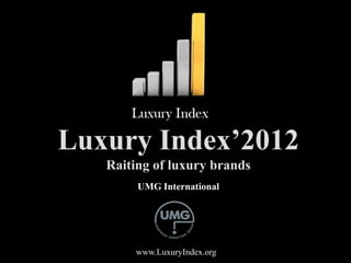 Luxury Index’2012
   Raiting of luxury brands
        UMG International




       www.LuxuryIndex.org
 