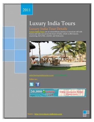 2011


    Luxury India Tours
    Luxury India Tour Details
    Luxury India Tours are an extraordinary journey to intoxicate self with
    luxury and take you across the heart of India, which is effervescent,
    enamoring, full of life, colorful, and frolicsome.




    info@heritageindiajourneys.com +91 11 49814981

    Follow us :




  Source: http://www.luxury-indiatours.com/
 